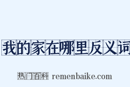 我的家在哪里反义词是什么意思的图片